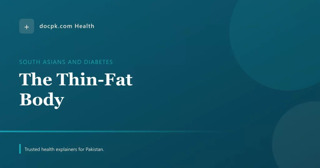Why South Asians Get Diabetes at a Lower Weight: The Thin-Fat Body - docpk health