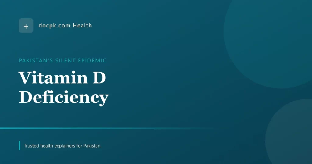 Vitamin D Deficiency: Pakistan's Silent Epidemic and the 15-Minute Fix - docpk health